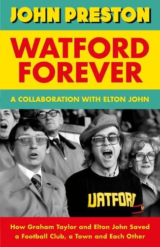Watford Forever: How Graham Taylor and Elton John Saved a Football Club, a Town and Each Other (Hardback)