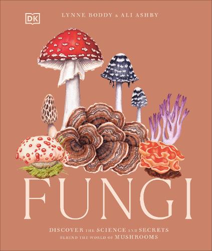 Fungi: Discover the Science and Secrets Behind the World of Mushrooms  (Hardback)