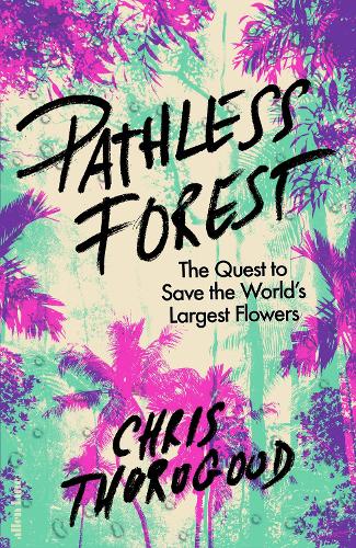 Pathless Forest: The Quest to Save the World’s Largest Flowers (Hardback)