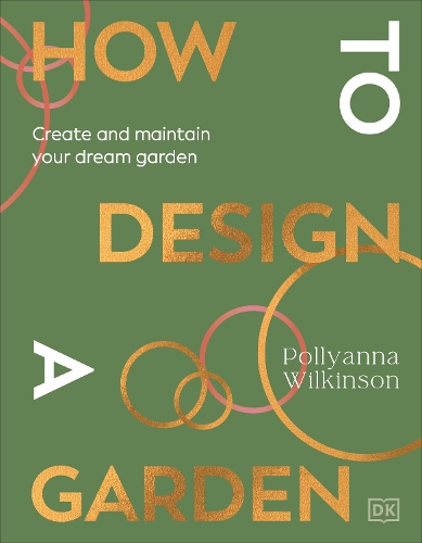 How to Design a Garden: Create and Maintain Your Dream Garden: A SUNDAY TIMES BESTSELLER (Hardback)