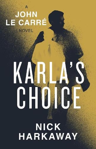 Karla's Choice by Nick Harkaway, John le Carré | Waterstones