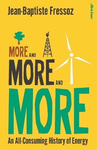 More and More and More: An All-Consuming History of Energy (Hardback)
