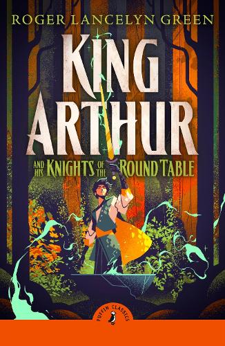 King Arthur and His Knights of the Round Table by Roger Lancelyn