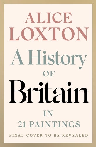 Alice Loxton A History of Britain in 21 Paintings