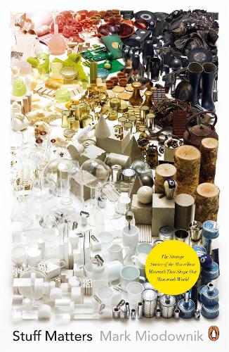 Stuff Matters: The Strange Stories of the Marvellous Materials that Shape Our Man-made World (Paperback)