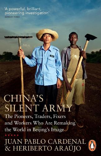 China's Silent Army: The Pioneers, Traders, Fixers and Workers Who Are Remaking the World in Beijing's Image (Paperback)