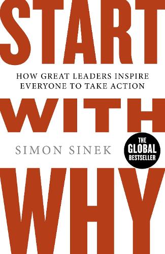 Start With Why: The Inspiring Million-Copy Bestseller That Will Help You Find Your Purpose (Paperback)