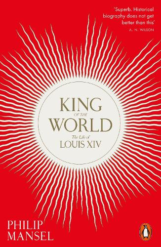 King of the World: The Life of Louis XIV (Paperback)