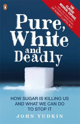 Pure, White and Deadly: How Sugar Is Killing Us and What We Can Do to Stop It (Paperback)