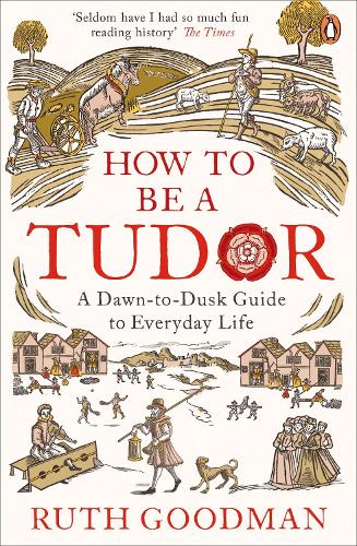 How to be a Tudor - Ruth Goodman