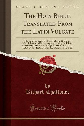 The Holy Bible, Translated from the Latin Vulgate by Richard Challoner ...