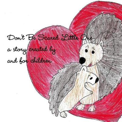 Don't Be Scared Little One-A Story Created by and for Children (Paperback)