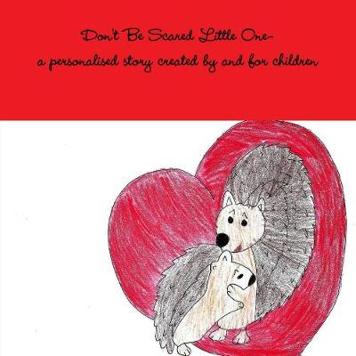 Don't Be Scared Little One-A Personalised Story Created by and for Children (Paperback)