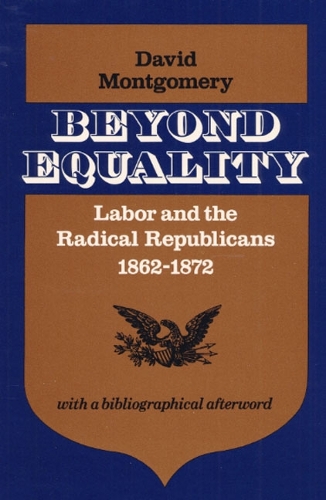 Beyond Equality: Labor and the Radical Republicans, 1862-1872 (Paperback)