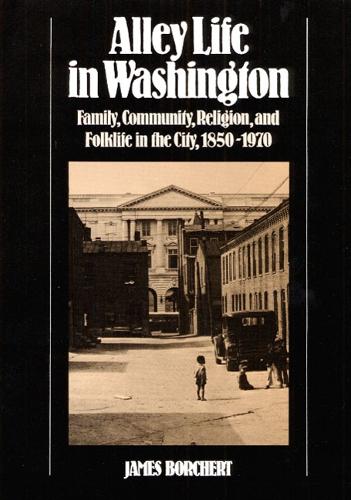 Alley Life in Washington: Family, Community, Religion, and Folklife in the City, 1850-1970 - Blacks in the New World (Paperback)