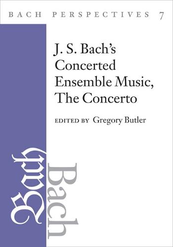 Bach Perspectives, Volume 7: J. S. Bach's Concerted Ensemble Music: The Concerto - Bach Perspectives (Hardback)