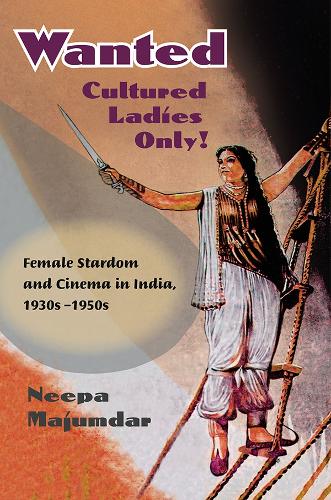 Wanted Cultured Ladies Only!: Female Stardom and Cinema in India, 1930s-1950s (Hardback)