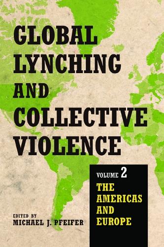 Global Lynching and Collective Violence: Volume 2: The Americas and Europe (Hardback)