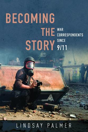 Becoming the Story: War Correspondents since 9/11 - History of Communication (Hardback)