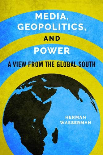 Media, Geopolitics, and Power: A View from the Global South - Geopolitics of Information (Hardback)