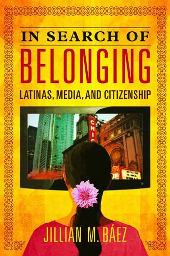 In Search of Belonging: Latinas, Media, and Citizenship - Latinos in Chicago and Midwest (Hardback)