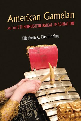 American Gamelan and the Ethnomusicological Imagination (Hardback)