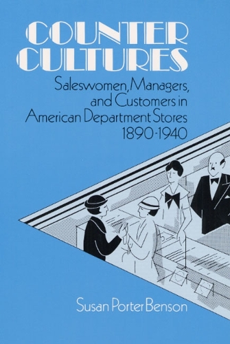 Counter Cultures: Saleswomen, Managers, and Customers in American Department Stores, 1890-1940 - Working Class in American History (Paperback)