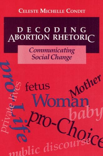 Decoding Abortion Rhetoric: COMMUNICATING SOCIAL CHANGE (Paperback)