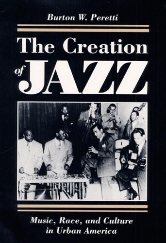 The Creation of Jazz: Music, Race, and Culture in Urban America - Blacks in the New World (Paperback)