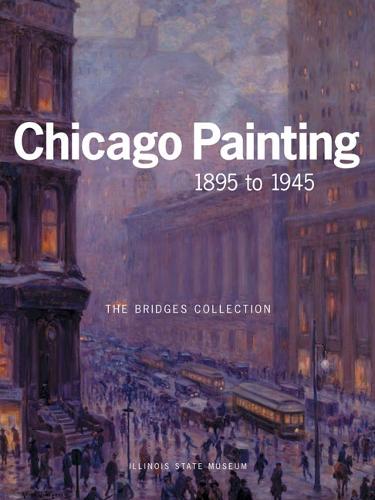 CHICAGO PAINTING 1895 TO 1945: THE BRIDGES COLLECTION (Hardback)