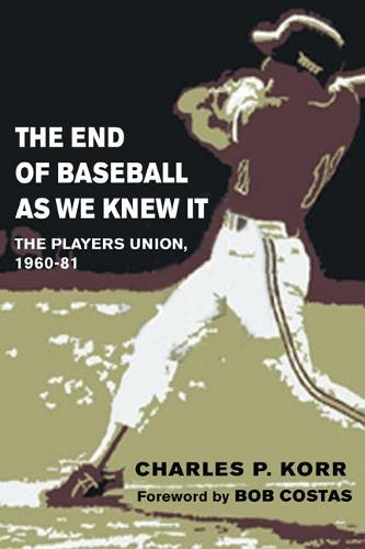 The End of Baseball As We Knew It: The Players Union, 1960-81 - Sport and Society (Paperback)