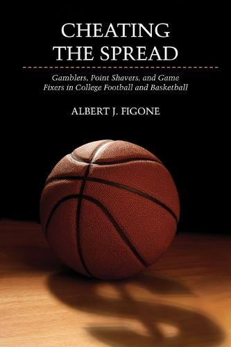 Cheating the Spread: Gamblers, Point Shavers, and Game Fixers in College Football and Basketball - Sport and Society (Paperback)