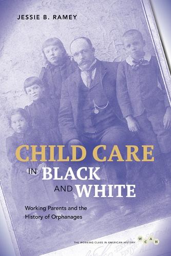 Child Care in Black and White: Working Parents and the History of Orphanages - Working Class in American History (Paperback)