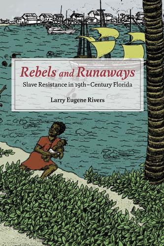 Rebels and Runaways: Slave Resistance in Nineteenth-Century Florida - New Black Studies Series (Paperback)