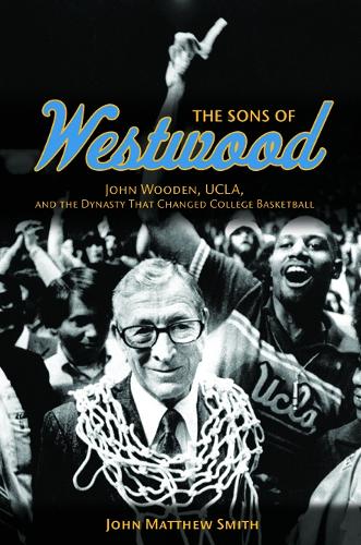 The Sons of Westwood: John Wooden, UCLA, and the Dynasty That Changed College Basketball - Sport and Society (Paperback)