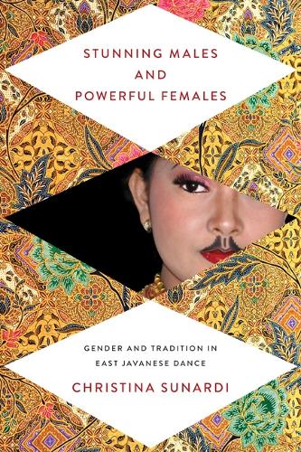 Stunning Males and Powerful Females: Gender and Tradition in East Javanese Dance - New Perspectives on Gender in Music (Paperback)