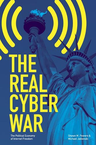 The Real Cyber War: The Political Economy of Internet Freedom - History of Communication (Paperback)