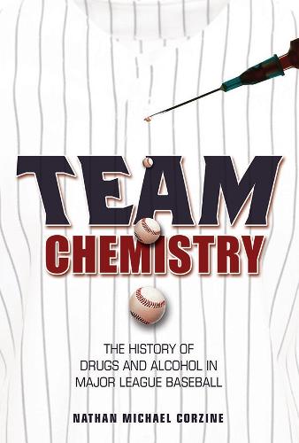 Team Chemistry: The History of Drugs and Alcohol in Major League Baseball - Sport and Society (Paperback)