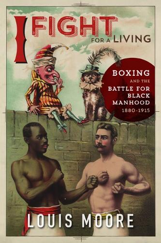 I Fight for a Living: Boxing and the Battle for Black Manhood, 1880-1915 - Sport and Society (Paperback)