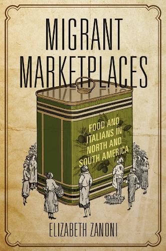 Migrant Marketplaces: Food and Italians in North and South America (Paperback)