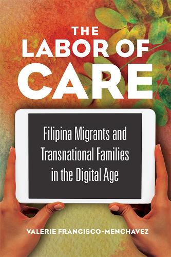 The Labor of Care: Filipina Migrants and Transnational Families in the Digital Age - Asian American Experience (Paperback)