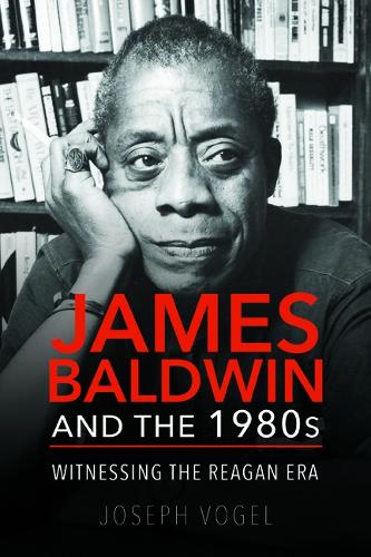 James Baldwin and the 1980s: Witnessing the Reagan Era (Paperback)