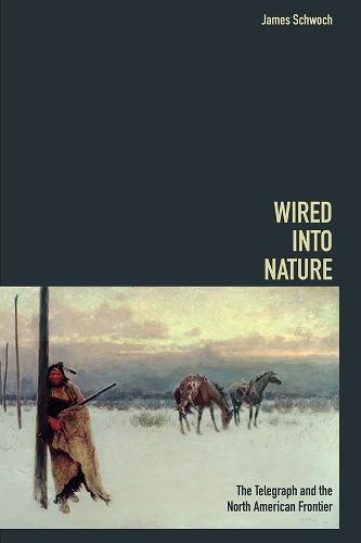 Wired into Nature: The Telegraph and the North American Frontier - History of Communication (Paperback)
