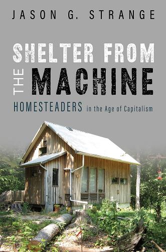 Shelter from the Machine: Homesteaders in the Age of Capitalism (Paperback)