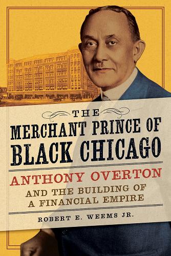 The Merchant Prince of Black Chicago: Anthony Overton and the Building of a Financial Empire (Paperback)