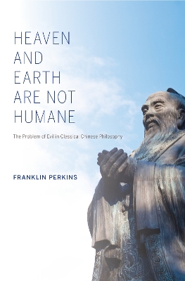 Heaven and Earth Are Not Humane: The Problem of Evil in Classical Chinese Philosophy - World Philosophies (Paperback)