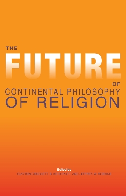 The Future of Continental Philosophy of Religion - Indiana Series in the Philosophy of Religion (Hardback)