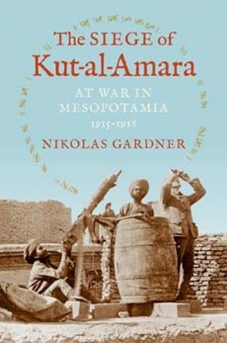 The Siege of Kut-al-Amara: At War in Mesopotamia, 1915-1916 - Twentieth-Century Battles (Hardback)