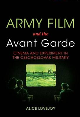Army Film and the Avant Garde: Cinema and Experiment in the Czechoslovak Military (Hardback)