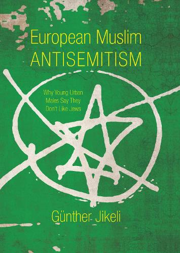 European Muslim Antisemitism: Why Young Urban Males Say They Don't Like Jews - Studies in Antisemitism (Hardback)